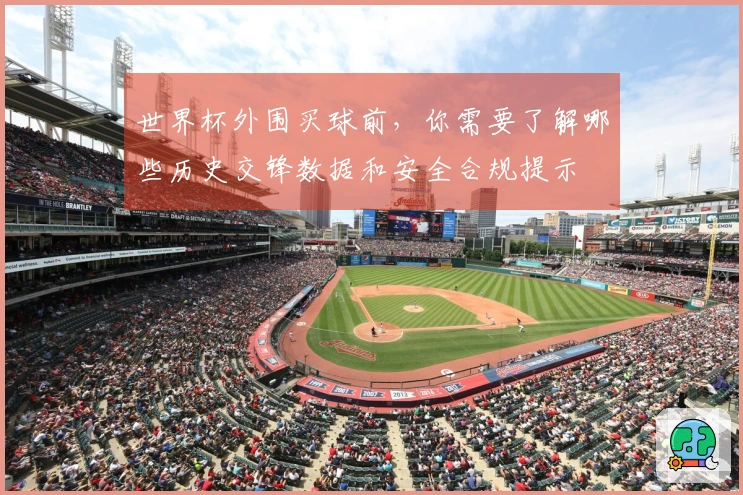 世界杯外围买球前，你需要了解哪些历史交锋数据和安全合规提示