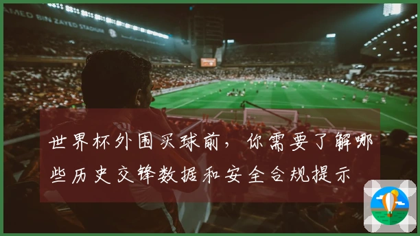 世界杯外围买球前，你需要了解哪些历史交锋数据和安全合规提示